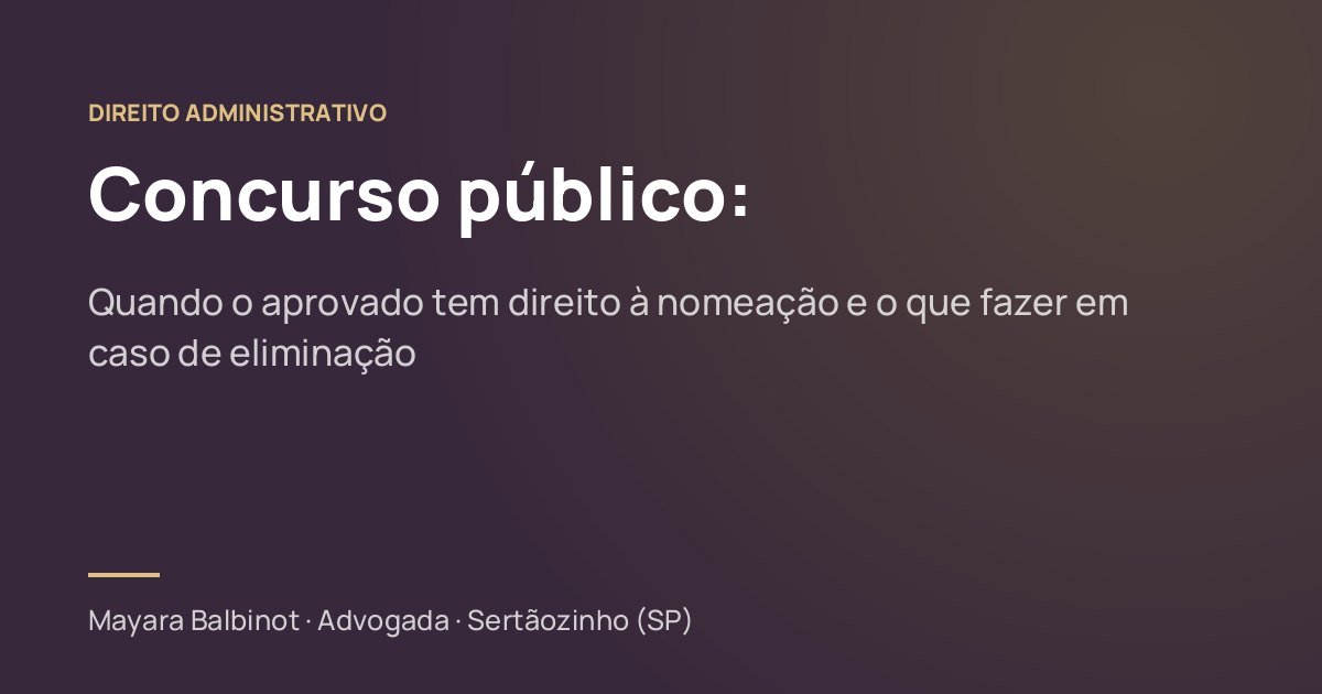 Concurso público: quando o aprovado tem direito à nomeação e o que fazer em caso de eliminação